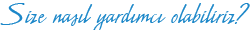 Size nasıl yardımcı olabiliriz?